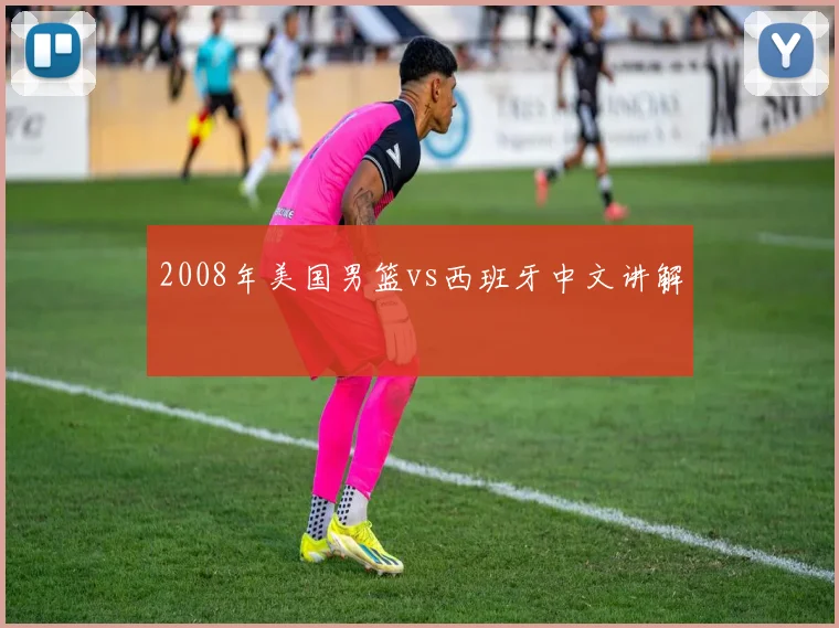 2008年美国男篮vs西班牙中文讲解