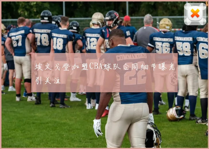 埃文戈登加盟CBA球队合同细节曝光引关注
